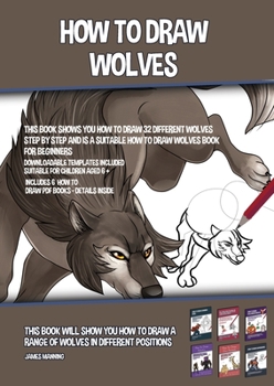 Paperback How to Draw Wolves (This Book Shows You How to Draw 32 Different Wolves Step by Step and is a Suitable How to Draw Wolves Book for Beginners): This bo Book