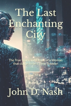 Paperback The Last Enchanting City: The True Story and Events of a Woman that claims to be a Time Traveler Book