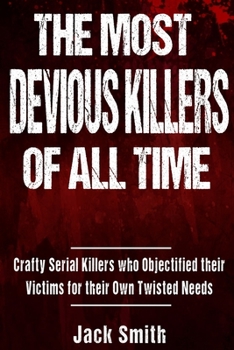 Paperback The Most Devious Killers of All Time: Crafty Serial Killers Who Objectified Their Victims for Their Own Twisted Needs Book