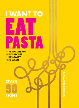 Hardcover I Want to Eat Pasta: Over 90 Easy Pasta Recipes Using 10 Ingredients or Less Book