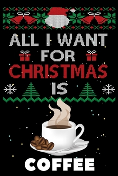 Paperback All I Want For Christmas Is Coffee: Coffee lovers Appreciation gifts for Xmas, Funny Coffee Christmas Notebook / Thanksgiving & Christmas Gift Book