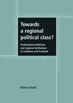 Hardcover Towards a Regional Political Class?: Professional Politicians and Regional Institutions in Catalonia and Scotland Book