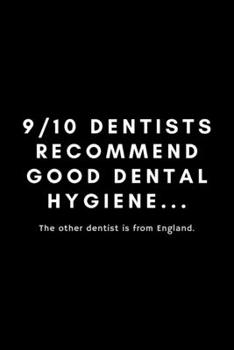 9/10 Dentists Recommend Good Dental Hygiene... The Other Dentist Is From England: Funny Dental Hygienist Notebook Gift Idea For Oral, Hygiene Student, Professional - 120 Pages (6 x 9) Hilarious Gag Pr