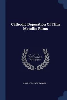 Paperback Cathodic Deposition Of Thin Metallic Films Book