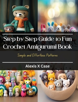 Paperback Step by Step Guide to Fun Crochet Amigurumi Book: Simple and Effortless Patterns Book