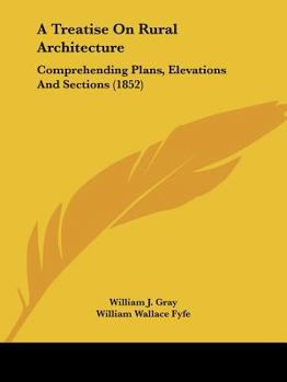 Paperback A Treatise On Rural Architecture: Comprehending Plans, Elevations And Sections (1852) Book