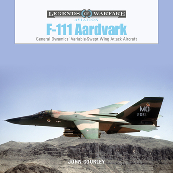 Hardcover F-111 Aardvark: General Dynamics' Variable-Swept-Wing Attack Aircraft Book