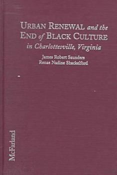 Urban Renewal and the End of Black Culture in Charlottesville, Virginia: An Oral History of Vinegar Hill