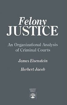 Paperback Felony Justice: An Organizational Analysis of Criminal Courts Book
