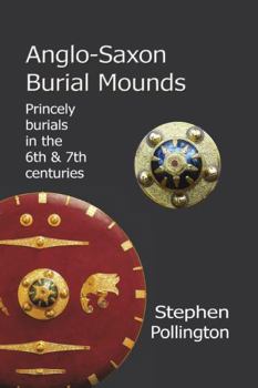 Paperback Anglo-Saxon Burial Mounds: Princely Burials in the 6th & 7th Centuries Book