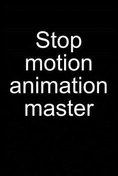 Stop-motion animation master: Notebook for Animator Animation Kit Book Camera Software Puppet 6x9 in dotted