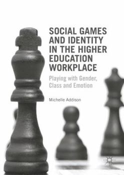 Hardcover Social Games and Identity in the Higher Education Workplace: Playing with Gender, Class and Emotion Book