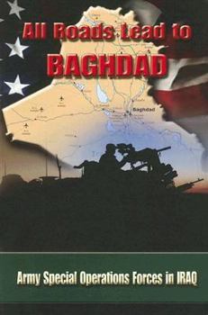 Paperback All Roads Lead to Baghdad: Army Special Operations Forces in Iraq Book