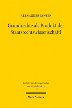 Grundrechte ALS Produkt Der Staatsrechtswissenschaft?: Eine Untersuchung Zum Einfluss Von Rudolf Smend, Carl Schmitt Und Richard Thoma Auf Die Entsteh