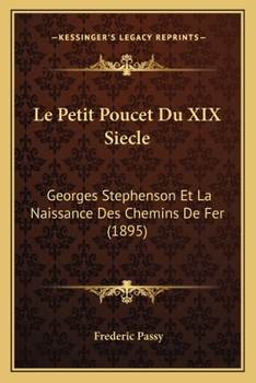 Paperback Le Petit Poucet Du XIX Siecle: Georges Stephenson Et La Naissance Des Chemins De Fer (1895) [French] Book