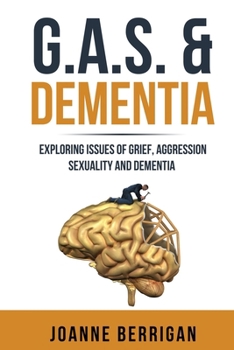 Paperback G.A.S. & Dementia: Exploring issues of grief, aggression, sexuality and dementia Book