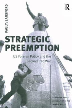 Strategic Preemption: US Foreign Policy and the Second Iraq War - Book  of the US Foreign Policy and Conflict in the Islamic World