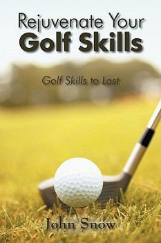 Paperback Rejuvenate Your Golf Skills: Golf Skills to Last Book