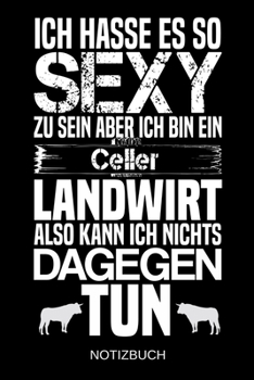 Ich hasse es so sexy zu sein aber ich bin ein Celler Landwirt also kann ich nichts dagegen tun: A5 Notizbuch | Liniert 120 Seiten | ... | Muttertag | Namenstag (German Edition)