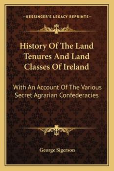 Paperback History Of The Land Tenures And Land Classes Of Ireland: With An Account Of The Various Secret Agrarian Confederacies Book