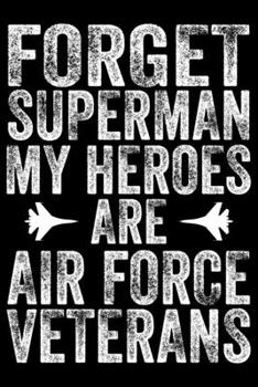Forget Superman My Heroes Are Air Force Veteran: Air Force Journal Notebook Gifts, Proud Air Force Notebook Journal, Funny Air Force Diary, Gift Idea ... force, Air Force Officer Gifts for Men Women