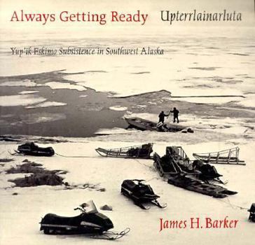 Paperback Always Getting Ready / Upterrlainarluta: Yup'ik Eskimo Subsistence in Southwest Alaska Book