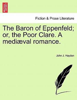 Paperback The Baron of Eppenfeld; Or, the Poor Clare. a Medi Val Romance. Book