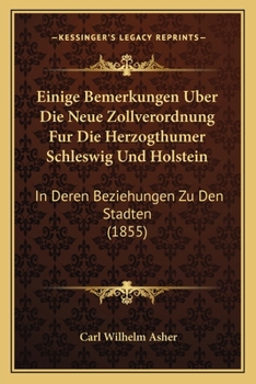 Paperback Einige Bemerkungen Uber Die Neue Zollverordnung Fur Die Herzogthumer Schleswig Und Holstein: In Deren Beziehungen Zu Den Stadten (1855) [German] Book