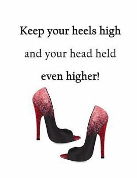 Paperback Keep Your Heels High and Your Head Held Even Higher: 150 Lined Journal Pages / Diary / Notebook Featuring Red High Heel on the Cover Book