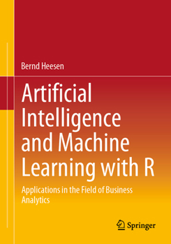 Paperback Artificial Intelligence and Machine Learning with R: Applications in the Field of Business Analytics Book