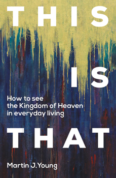 Paperback This Is That: How to See the Kingdom of Heaven in Everyday Living Book