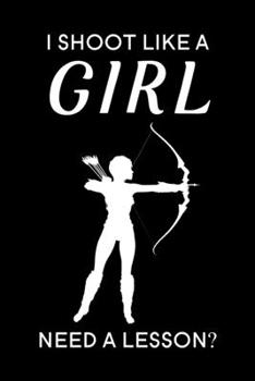 I Shoot Like A Girl Need A Lesson: Blank Lined Journal Notebook, 6" x 9", Archery journal, Archery notebook, Ruled, Writing Book, Notebook for Archery lovers, Archery Gifts