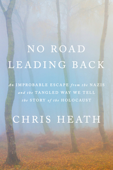 Hardcover No Road Leading Back: An Improbable Escape from the Nazis and the Tangled Way We Tell the Story of the Holocaust Book