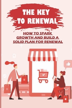 Paperback The Key To Renewal: How To Spark Growth And Build A Solid Plan For Renewal: Find The Way Back To Renewed Growth Book