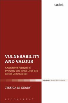 Hardcover Vulnerability and Valour: A Gendered Analysis of Everyday Life in the Dead Sea Scrolls Communities Book