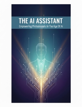 Paperback The Ai Assistant: Empowering Professionals In The Age Of Ai Book
