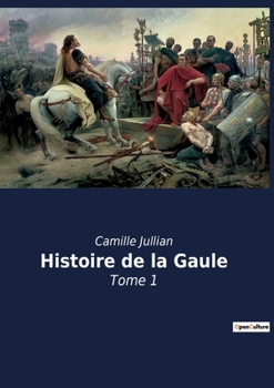 Histoire De La Gaule ...; Volume 1 - Book #1 of the Histoire de la Gaule