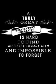 A Truly Great Respiratory Therapist Is Hard To Find & Difficult To Part With: Inspirational Quote Notebook For A Respiratory Therapist| Lined Journal Notebook (Gag Gift)