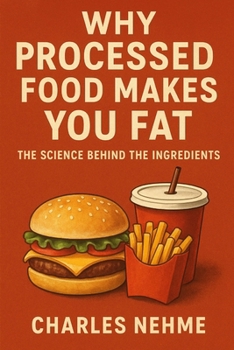 Why Processed Food Makes You Fat: The Science Behind the Ingredients