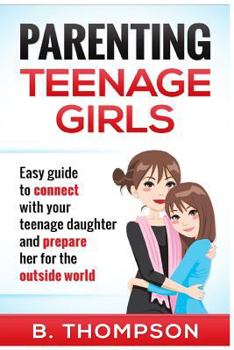 Paperback Parenting Teenage Girls: Easy guide to connect with your daughter and prepare he Book