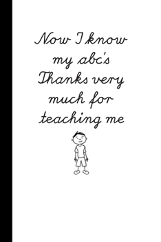 Paperback Now I know my abc's Thanks very much for teaching me: Boy Notebook / Journal, Unique Great Gift Ideas for Teachers / Teaching Assistants, 100 page Org Book