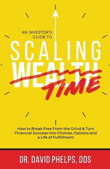 Scaling Time vs Wealth: How to Break Free From the Grind and Turn Financial Success into Choices, Options, and a Life of Fulfillment