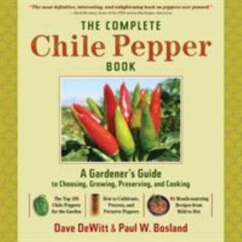 Hardcover The Complete Chile Pepper Book: A Gardener's Guide to Choosing, Growing, Preserving, and Cooking Book