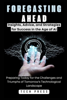 Paperback Forecasting Ahead: Insights, Advice, and Strategies for Success in the Age of AI: Preparing Today for the Challenges and Triumphs of Tomo Book