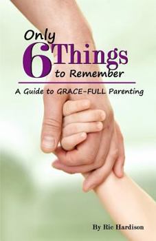 Paperback Only 6 Things to Remember: A Guide to Grace-full Parenting Book