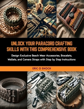 Paperback Unlock Your Paracord Crafting Skills with this Comprehensive Book: Design Exclusive Beach Wear Accessories, Bracelets, Wallets, and Camera Straps with Book