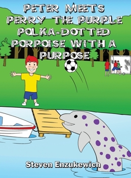 Hardcover Peter Meets Perry the Purple Polka-Dotted Porpoise with a Purpose Book