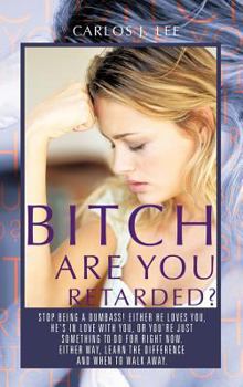 Hardcover Bitch Are You Retarded?: Stop Being a Dumbass! Either He Loves You, He's in Love with You, or You're Just Something to Do for Right Now. Either Book