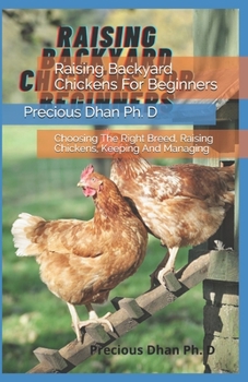 Paperback Raising Backyard Chickens For Beginners: Choosing The Right Breed, Raising Chickens, Keeping And Managing Book