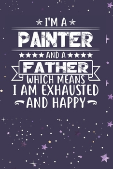 Paperback I'm A Painter And A Father Which Means I am Exhausted and Happy: Father's Day Gift for Painter Dad Book